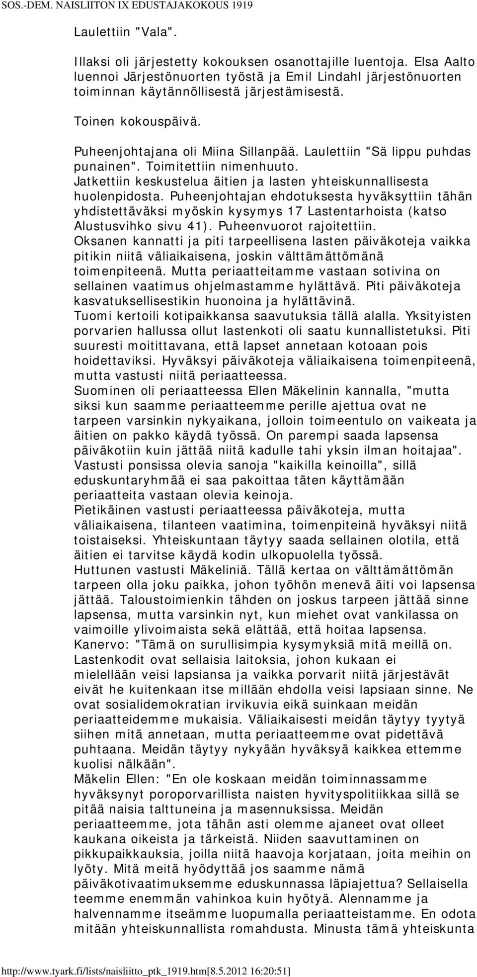 Puheenjohtajan ehdotuksesta hyväksyttiin tähän yhdistettäväksi myöskin kysymys 17 Lastentarhoista (katso Alustusvihko sivu 41). Puheenvuorot rajoitettiin.