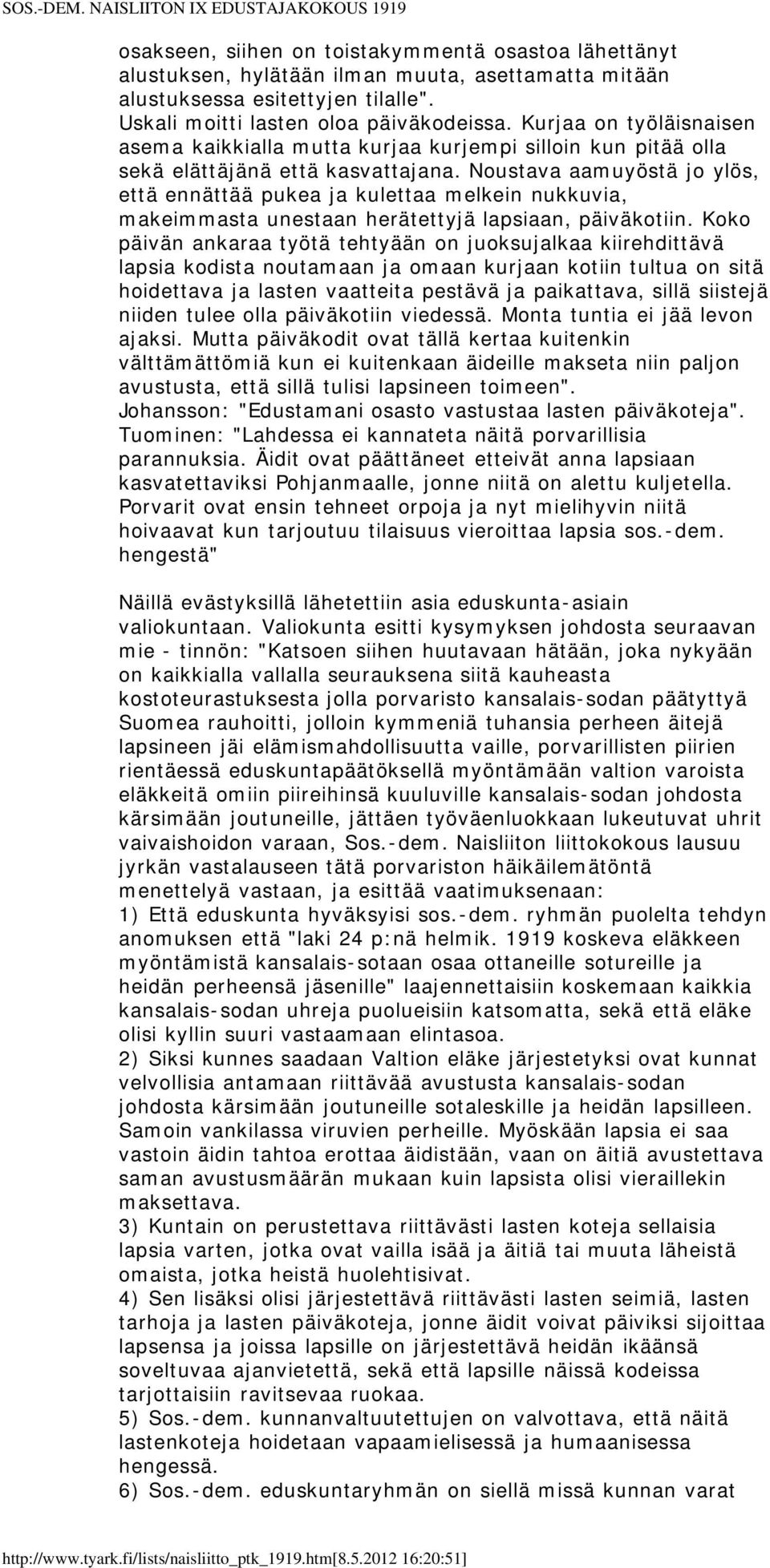 Noustava aamuyöstä jo ylös, että ennättää pukea ja kulettaa melkein nukkuvia, makeimmasta unestaan herätettyjä lapsiaan, päiväkotiin.