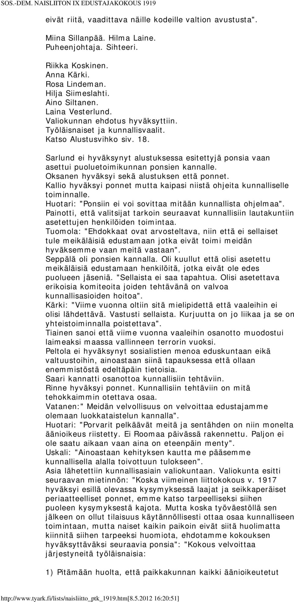 Sarlund ei hyväksynyt alustuksessa esitettyjä ponsia vaan asettui puoluetoimikunnan ponsien kannalle. Oksanen hyväksyi sekä alustuksen että ponnet.
