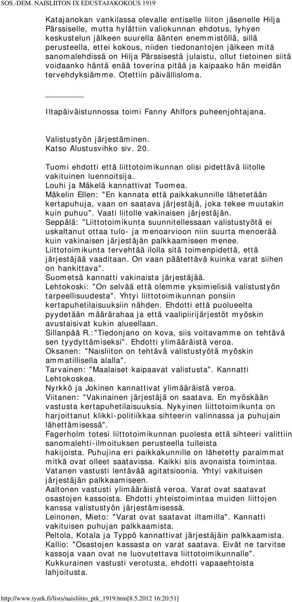 Otettiin päivällisloma. Iltapäiväistunnossa toimi Fanny Ahlfors puheenjohtajana. Valistustyön järjestäminen. Katso Alustusvihko siv. 20.