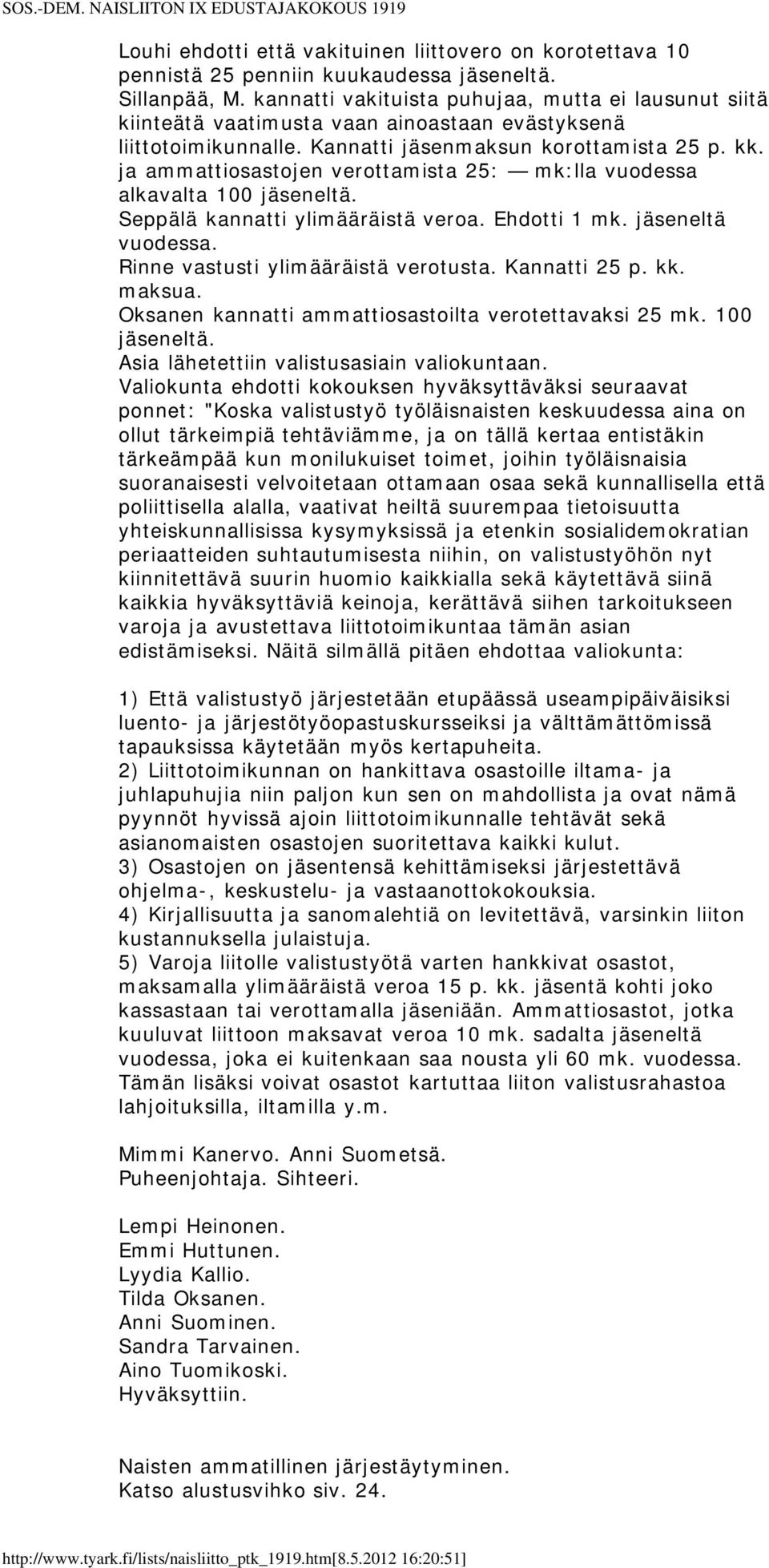 ja ammattiosastojen verottamista 25: mk:lla vuodessa alkavalta 100 jäseneltä. Seppälä kannatti ylimääräistä veroa. Ehdotti 1 mk. jäseneltä vuodessa. Rinne vastusti ylimääräistä verotusta.