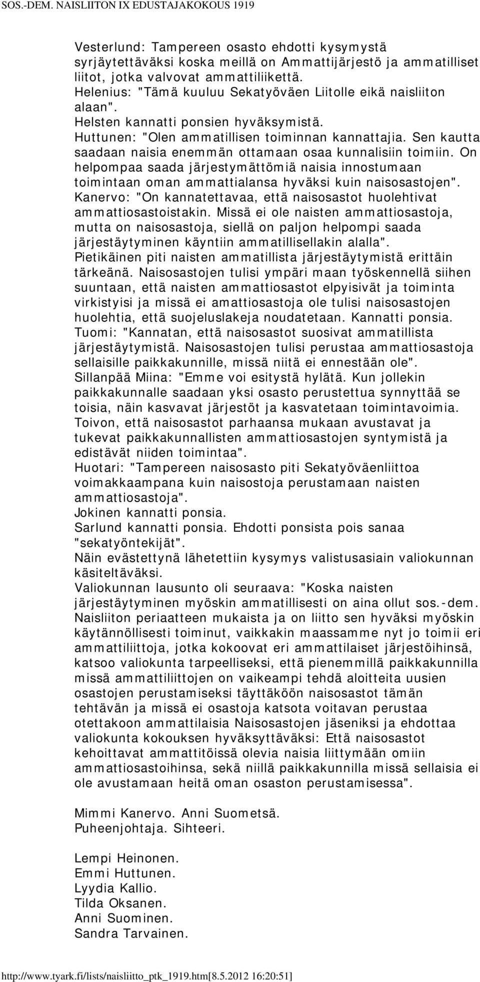 Sen kautta saadaan naisia enemmän ottamaan osaa kunnalisiin toimiin. On helpompaa saada järjestymättömiä naisia innostumaan toimintaan oman ammattialansa hyväksi kuin naisosastojen".
