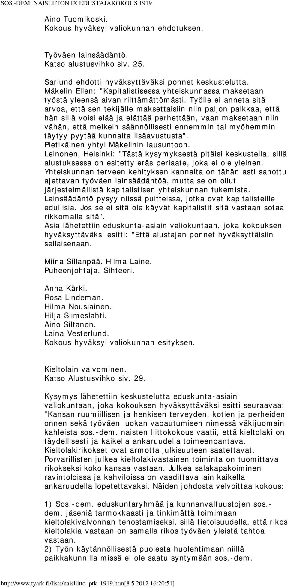 Työlle ei anneta sitä arvoa, että sen tekijälle maksettaisiin niin paljon palkkaa, että hän sillä voisi elää ja elättää perhettään, vaan maksetaan niin vähän, että melkein säännöllisesti ennemmin tai