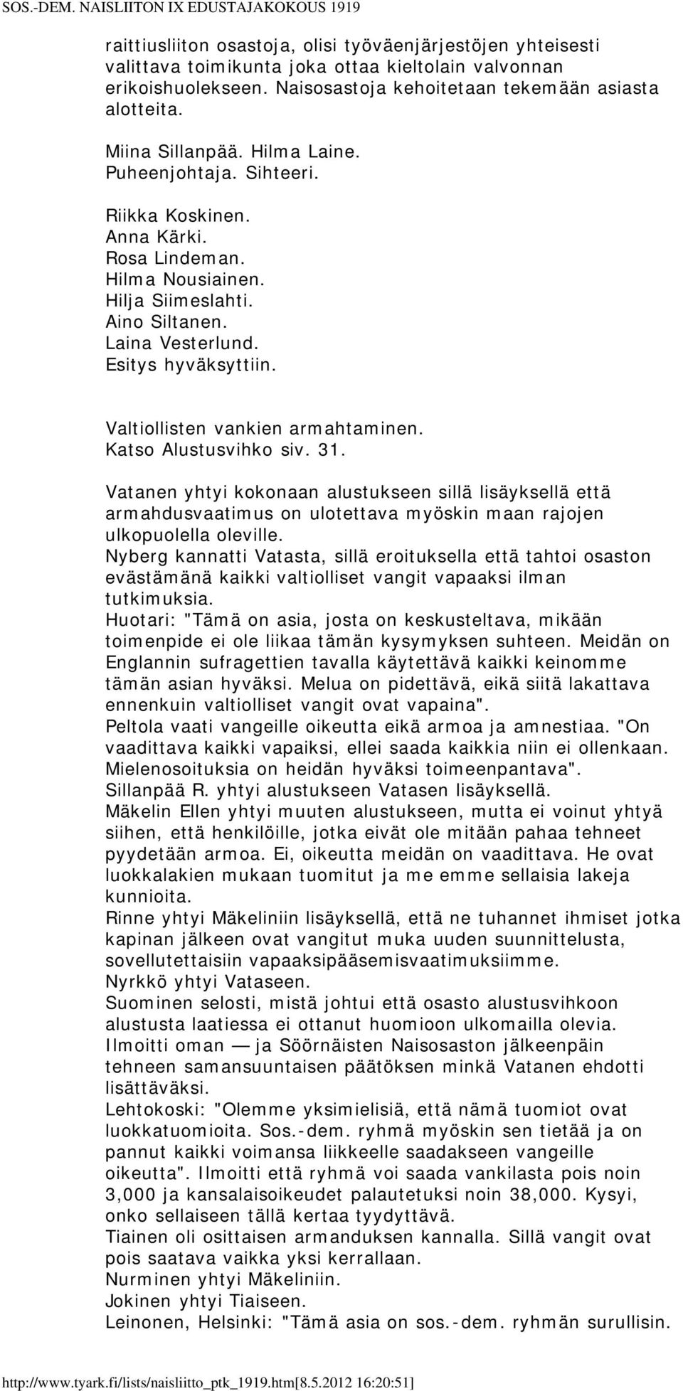 Valtiollisten vankien armahtaminen. Katso Alustusvihko siv. 31. Vatanen yhtyi kokonaan alustukseen sillä lisäyksellä että armahdusvaatimus on ulotettava myöskin maan rajojen ulkopuolella oleville.