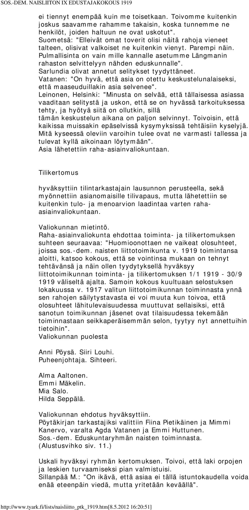 Pulmallisinta on vain mille kannalle asetumme Längmanin rahaston selvittelyyn nähden eduskunnalle". Sarlundia olivat annetut selitykset tyydyttäneet.