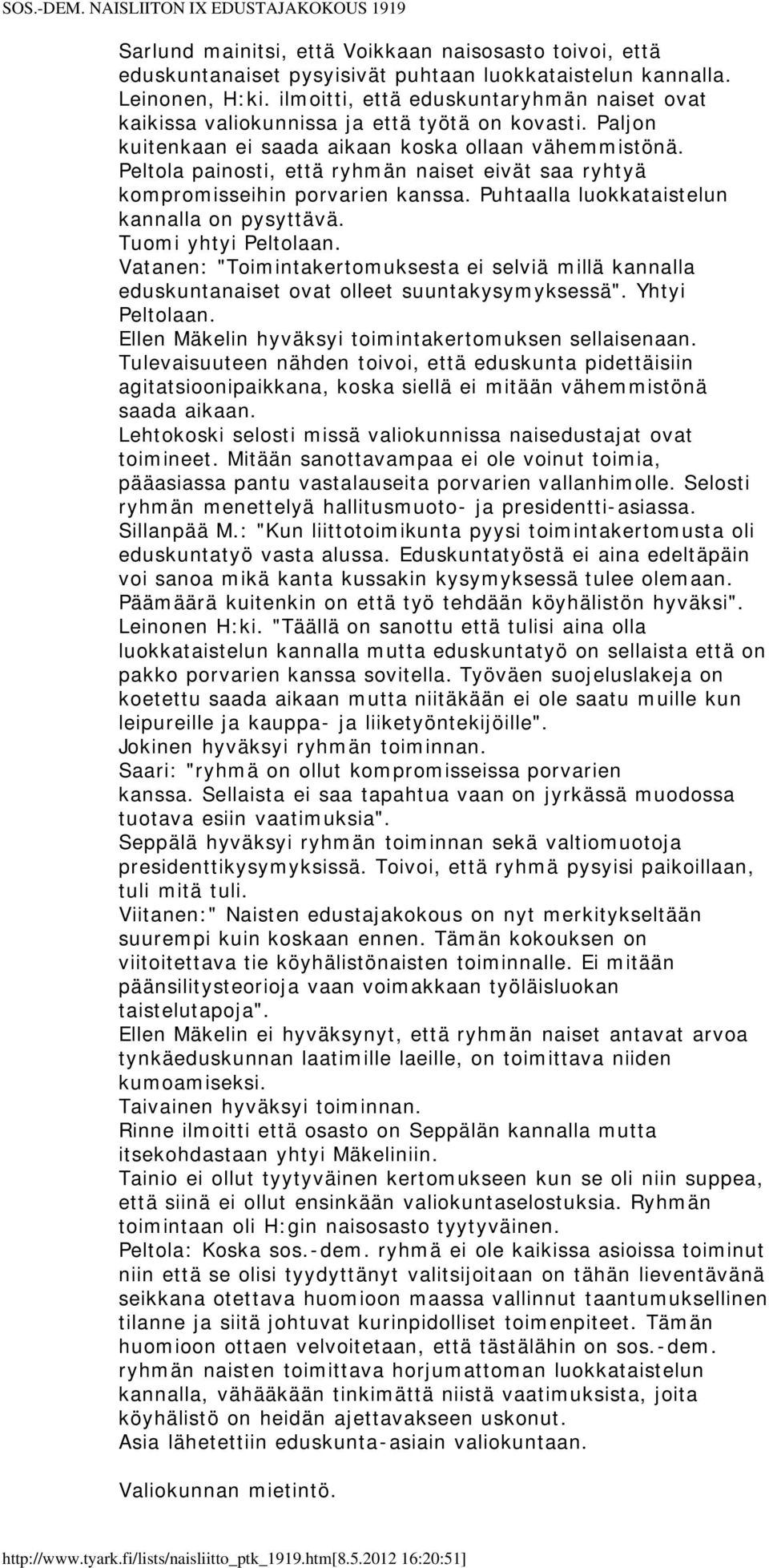 Peltola painosti, että ryhmän naiset eivät saa ryhtyä kompromisseihin porvarien kanssa. Puhtaalla luokkataistelun kannalla on pysyttävä. Tuomi yhtyi Peltolaan.