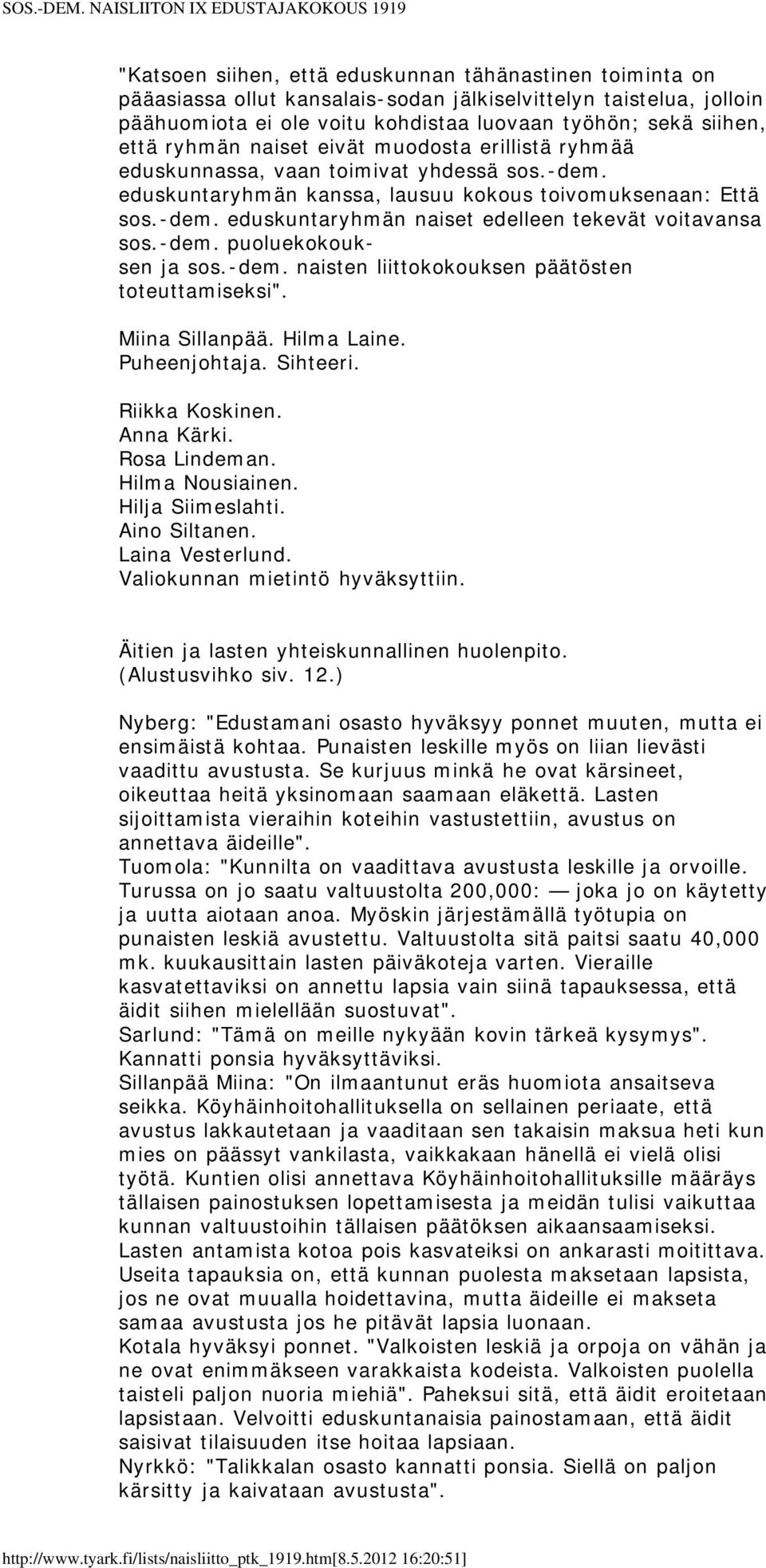 -dem. puoluekokouksen ja sos.-dem. naisten liittokokouksen päätösten toteuttamiseksi". Miina Sillanpää. Hilma Laine. Puheenjohtaja. Sihteeri. Riikka Koskinen. Anna Kärki. Rosa Lindeman.