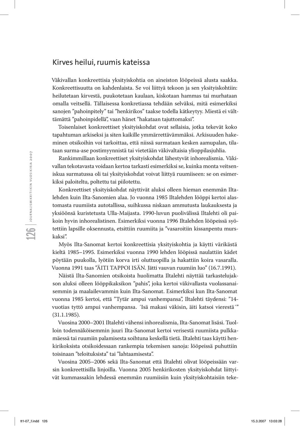 Tällaisessa konkretiassa tehdään selväksi, mitä esimerkiksi sanojen pahoinpitely tai henkirikos taakse todella kätkeytyy. Miestä ei välttämättä pahoinpidellä, vaan hänet hakataan tajuttomaksi.