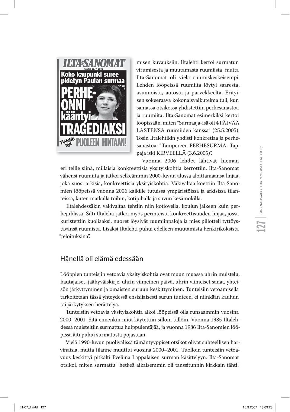 Ilta-Sanomat esimerkiksi kertoi lööpissään, miten Surmaaja-isä oli 4 PÄIVÄÄ LASTENSA ruumiiden kanssa (25.5.2005). Tosin Iltalehtikin yhdisti konkretiaa ja perhesanastoa: Tampereen PERHESURMA.