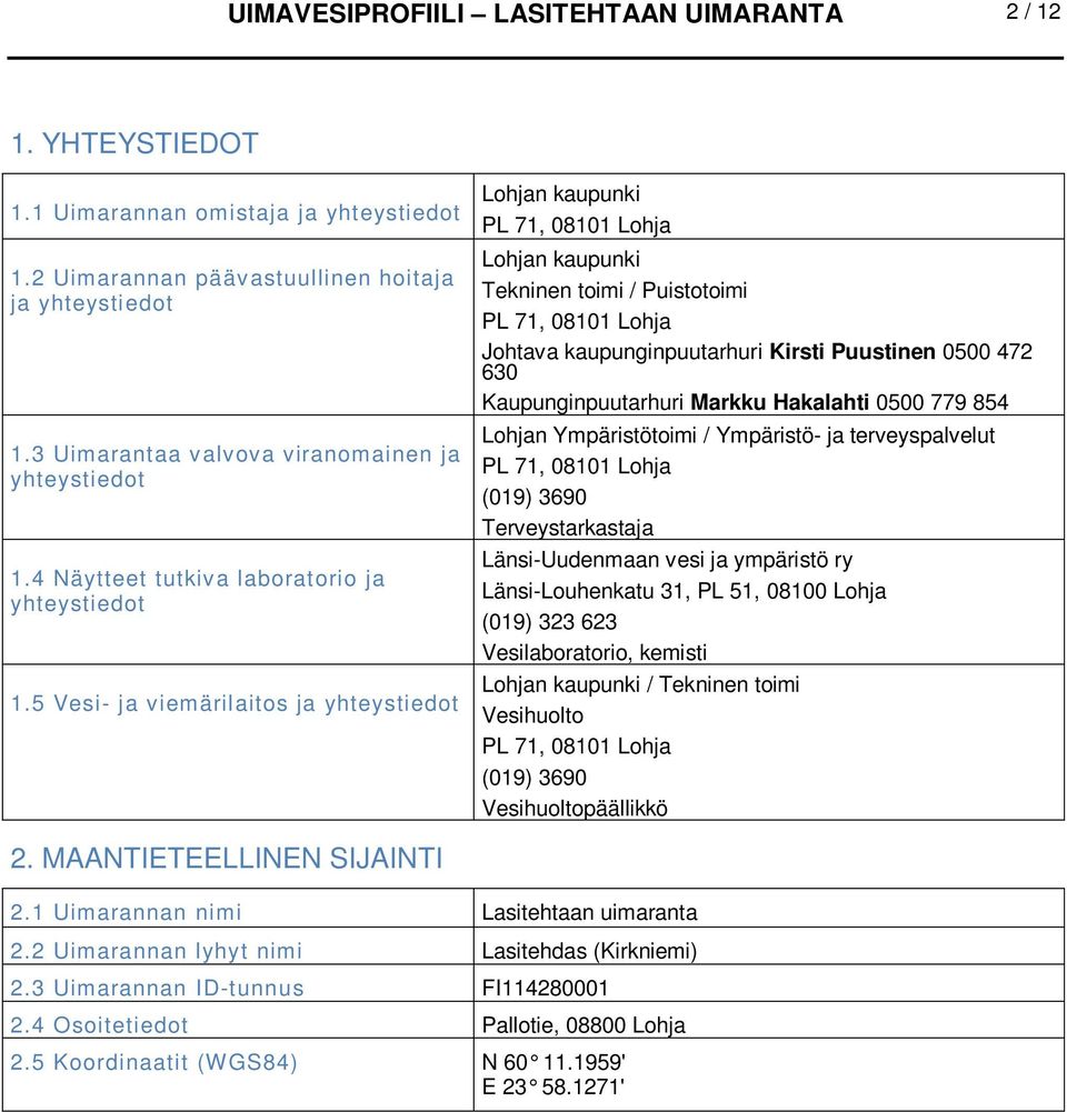 5 Vesi- ja viemärilaitos ja yhteystiedot Lohjan kaupunki PL 71, 08101 Lohja Lohjan kaupunki Tekninen toimi / Puistotoimi PL 71, 08101 Lohja Johtava kaupunginpuutarhuri Kirsti Puustinen 0500 472 630