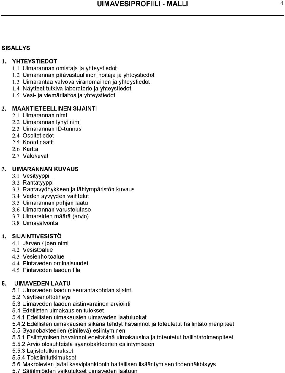 2 Uimarannan lyhyt nimi 2.3 Uimarannan ID-tunnus 2.4 Osoitetiedot 2.5 Koordinaatit 2.6 Kartta 2.7 Valokuvat 3. UIMARANNAN KUVAUS 3.1 Vesityyppi 3.2 Rantatyyppi 3.