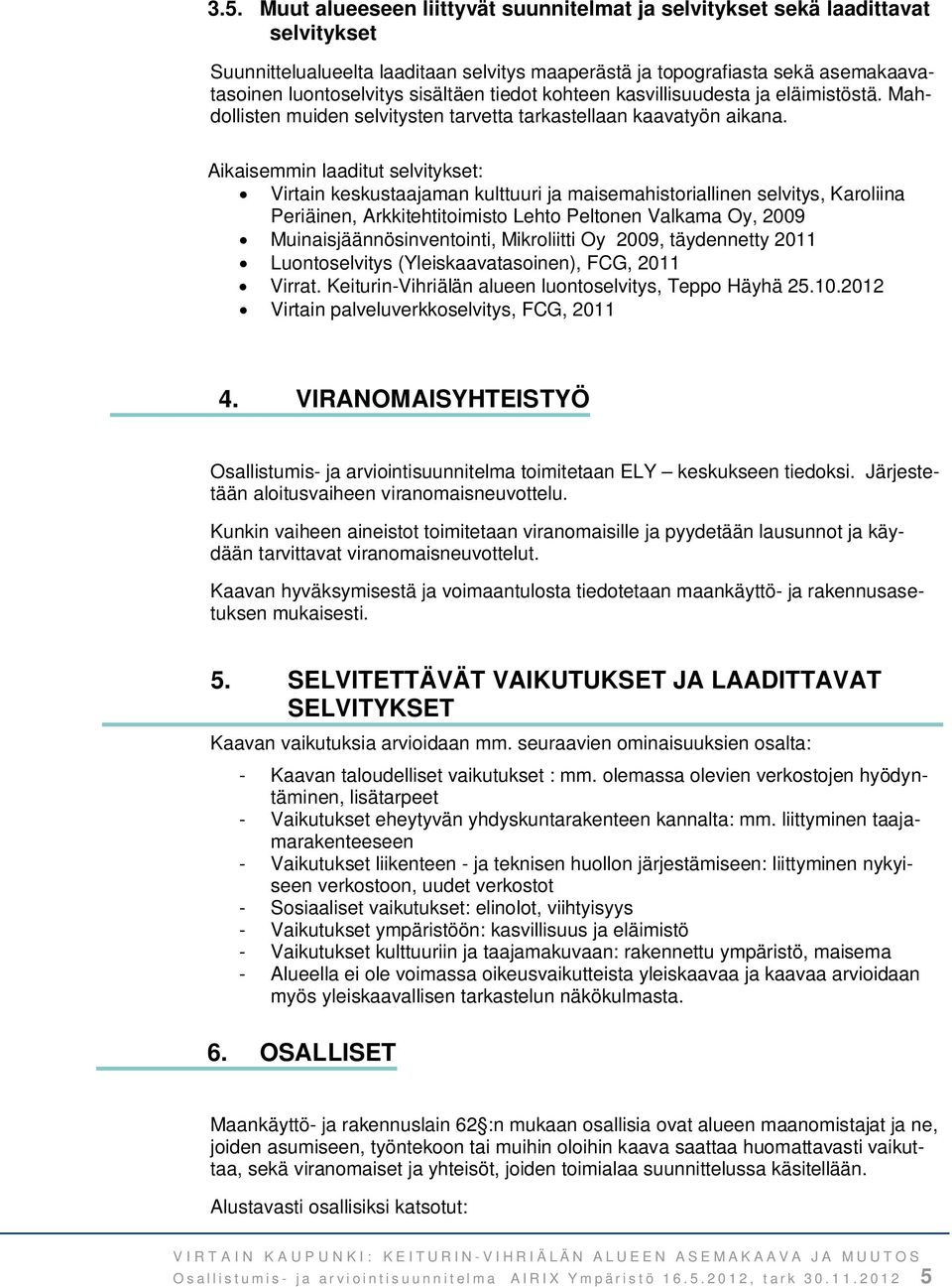 Aikaisemmin laaditut selvitykset: Virtain keskustaajaman kulttuuri ja maisemahistoriallinen selvitys, Karoliina Periäinen, Arkkitehtitoimisto Lehto Peltonen Valkama Oy, 2009