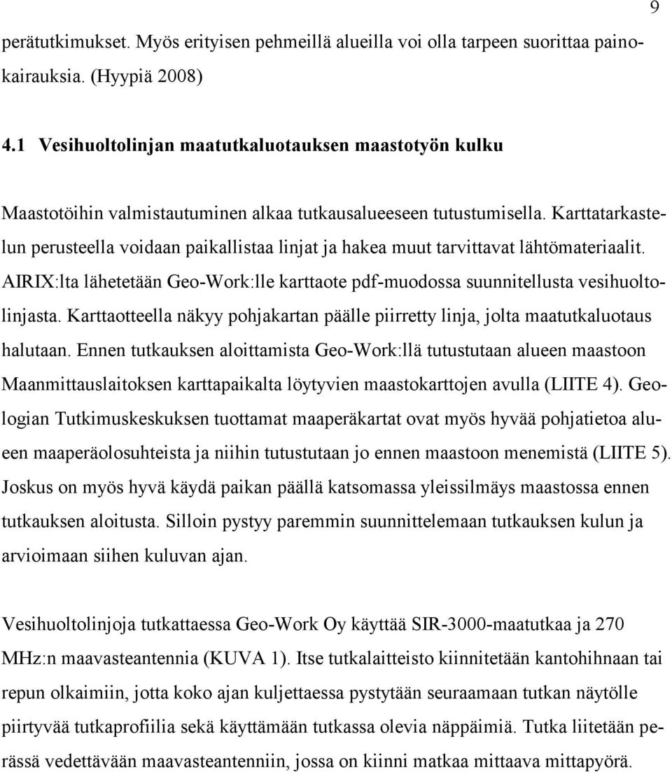 Karttatarkastelun perusteella voidaan paikallistaa linjat ja hakea muut tarvittavat lähtömateriaalit. AIRIX:lta lähetetään Geo-Work:lle karttaote pdf-muodossa suunnitellusta vesihuoltolinjasta.