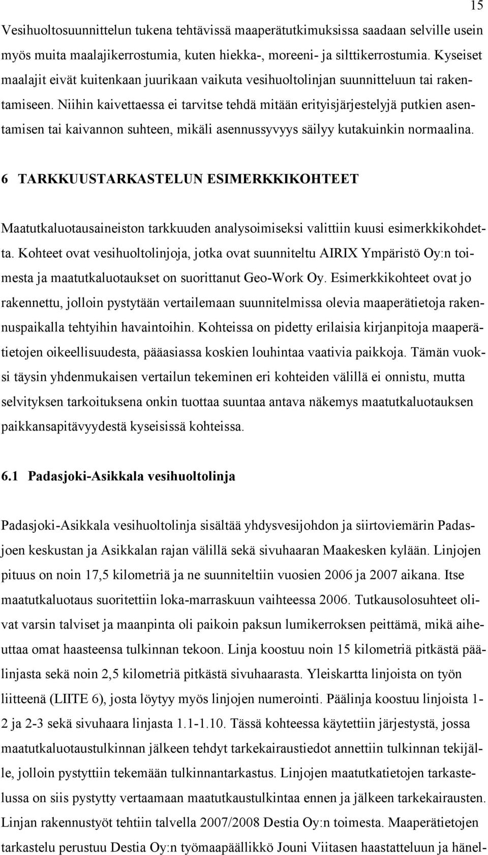 Niihin kaivettaessa ei tarvitse tehdä mitään erityisjärjestelyjä putkien asentamisen tai kaivannon suhteen, mikäli asennussyvyys säilyy kutakuinkin normaalina.