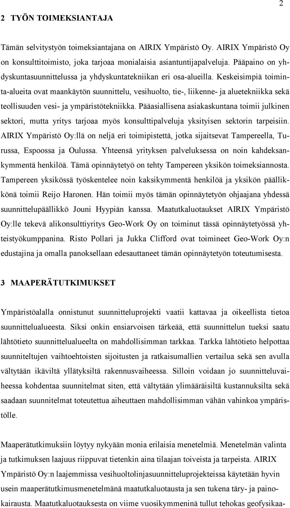 Keskeisimpiä toiminta-alueita ovat maankäytön suunnittelu, vesihuolto, tie-, liikenne- ja aluetekniikka sekä teollisuuden vesi- ja ympäristötekniikka.