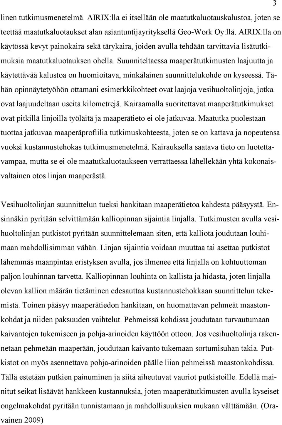 Suunniteltaessa maaperätutkimusten laajuutta ja käytettävää kalustoa on huomioitava, minkälainen suunnittelukohde on kyseessä.