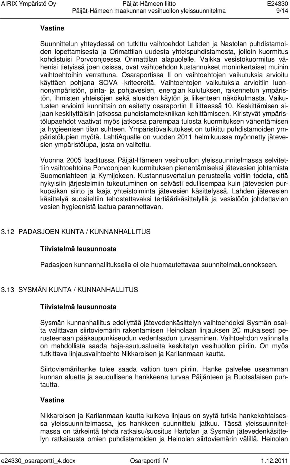 Vaikka vesistökuormitus vähenisi tietyissä joen osissa, ovat vaihtoehdon kustannukset moninkertaiset muihin vaihtoehtoihin verrattuna.