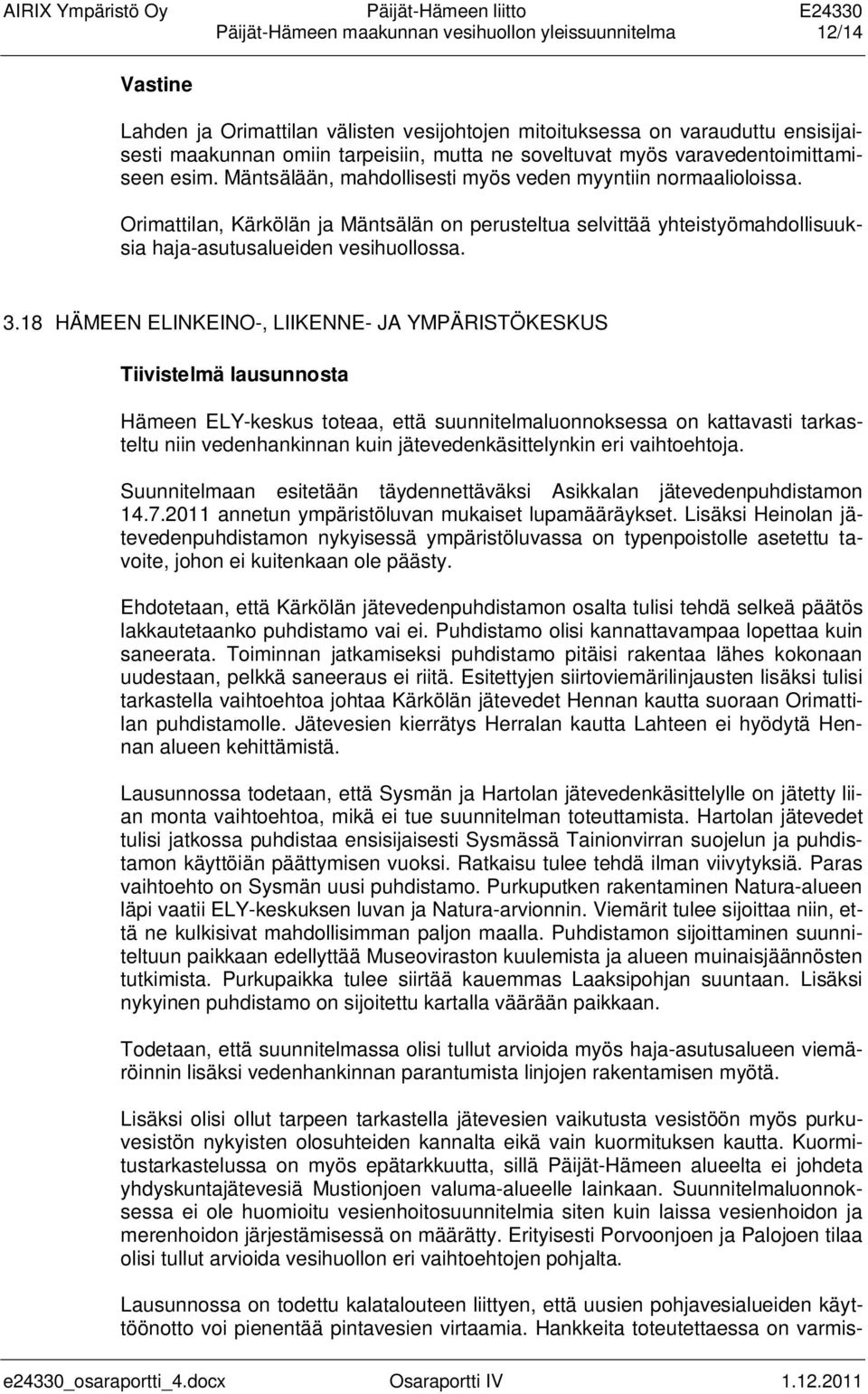 Orimattilan, Kärkölän ja Mäntsälän on perusteltua selvittää yhteistyömahdollisuuksia haja-asutusalueiden vesihuollossa. 3.