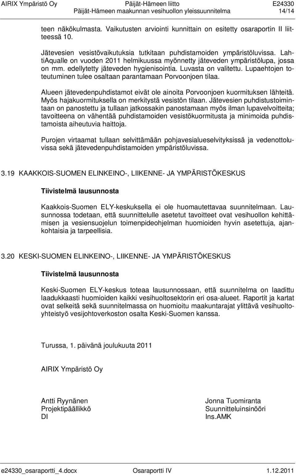 Luvasta on valitettu. Lupaehtojen toteutuminen tulee osaltaan parantamaan Porvoonjoen tilaa. Alueen jätevedenpuhdistamot eivät ole ainoita Porvoonjoen kuormituksen lähteitä.