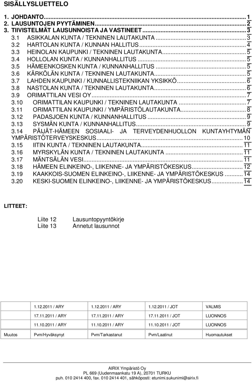 .. 6 3.8 NASTOLAN KUNTA / TEKNINEN LAUTAKUNTA... 6 3.9 ORIMATTILAN VESI OY... 7 3.10 ORIMATTILAN KAUPUNKI / TEKNINEN LAUTAKUNTA... 7 3.11 ORIMATTILAN KAUPUNKI / YMPÄRISTÖLAUTAKUNTA... 8 3.