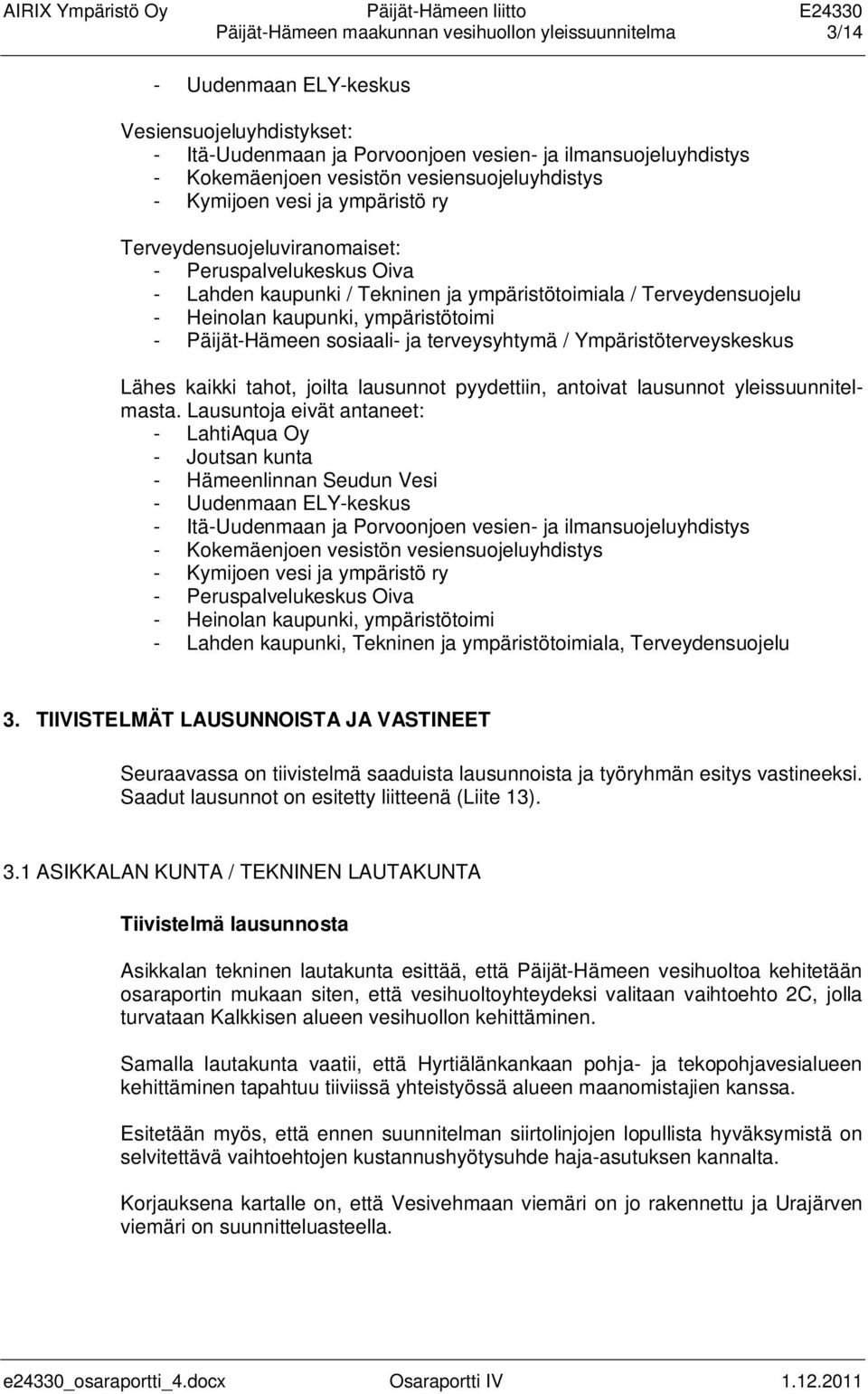 ympäristötoimi - Päijät-Hämeen sosiaali- ja terveysyhtymä / Ympäristöterveyskeskus Lähes kaikki tahot, joilta lausunnot pyydettiin, antoivat lausunnot yleissuunnitelmasta.