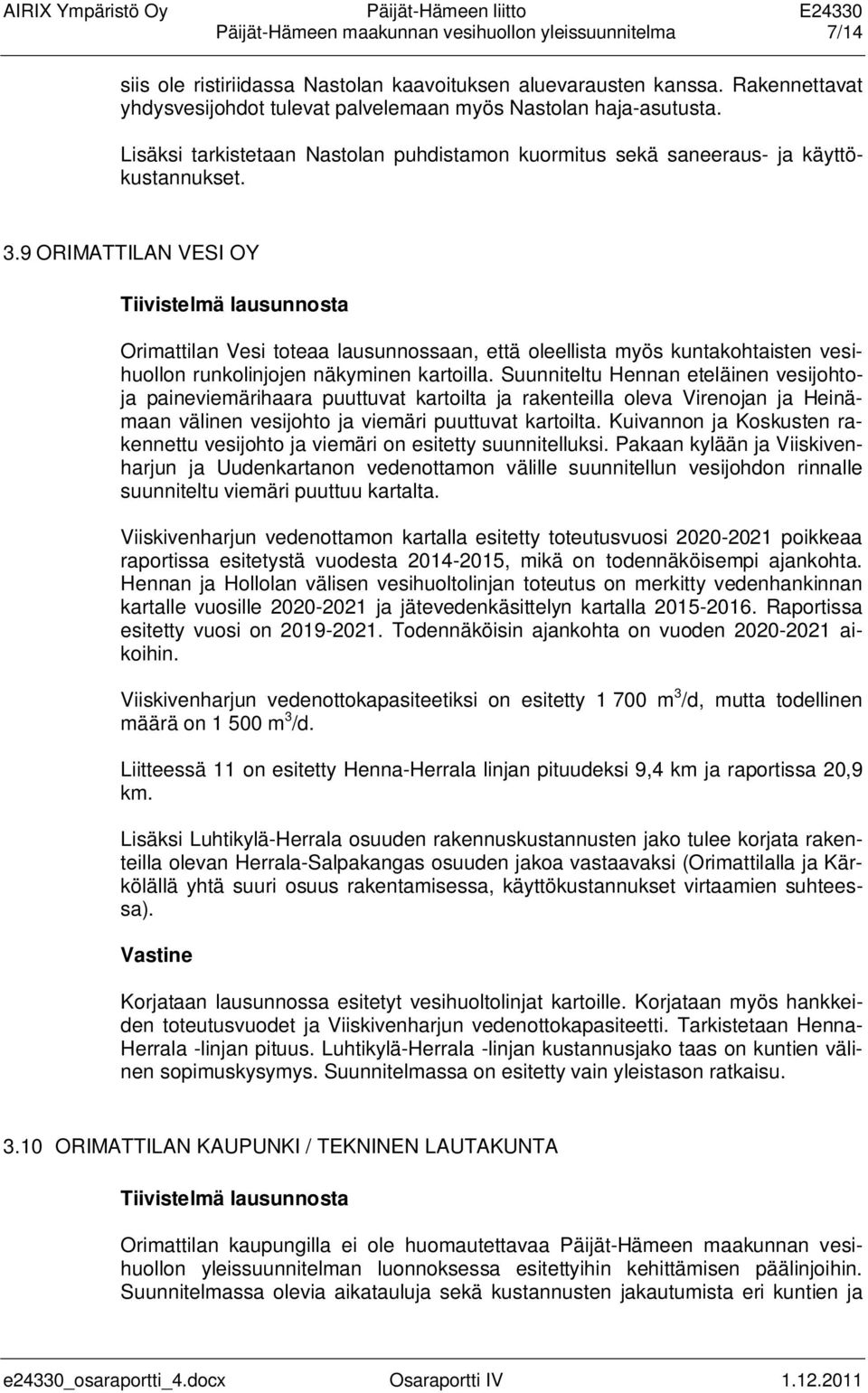 9 ORIMATTILAN VESI OY Orimattilan Vesi toteaa lausunnossaan, että oleellista myös kuntakohtaisten vesihuollon runkolinjojen näkyminen kartoilla.