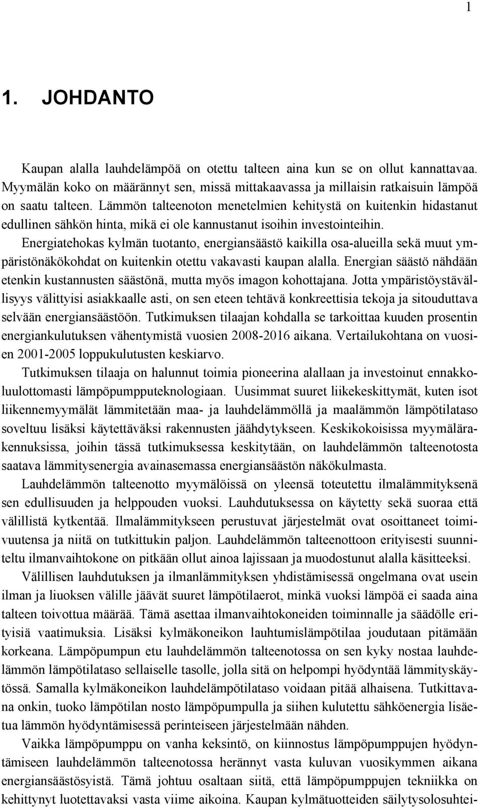 Energiatehokas kylmän tuotanto, energiansäästö kaikilla osa-alueilla sekä muut ympäristönäkökohdat on kuitenkin otettu vakavasti kaupan alalla.