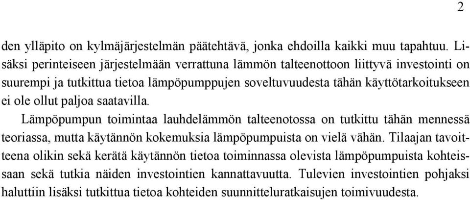 ei ole ollut paljoa saatavilla. Lämpöpumpun toimintaa lauhdelämmön talteenotossa on tutkittu tähän mennessä teoriassa, mutta käytännön kokemuksia lämpöpumpuista on vielä vähän.