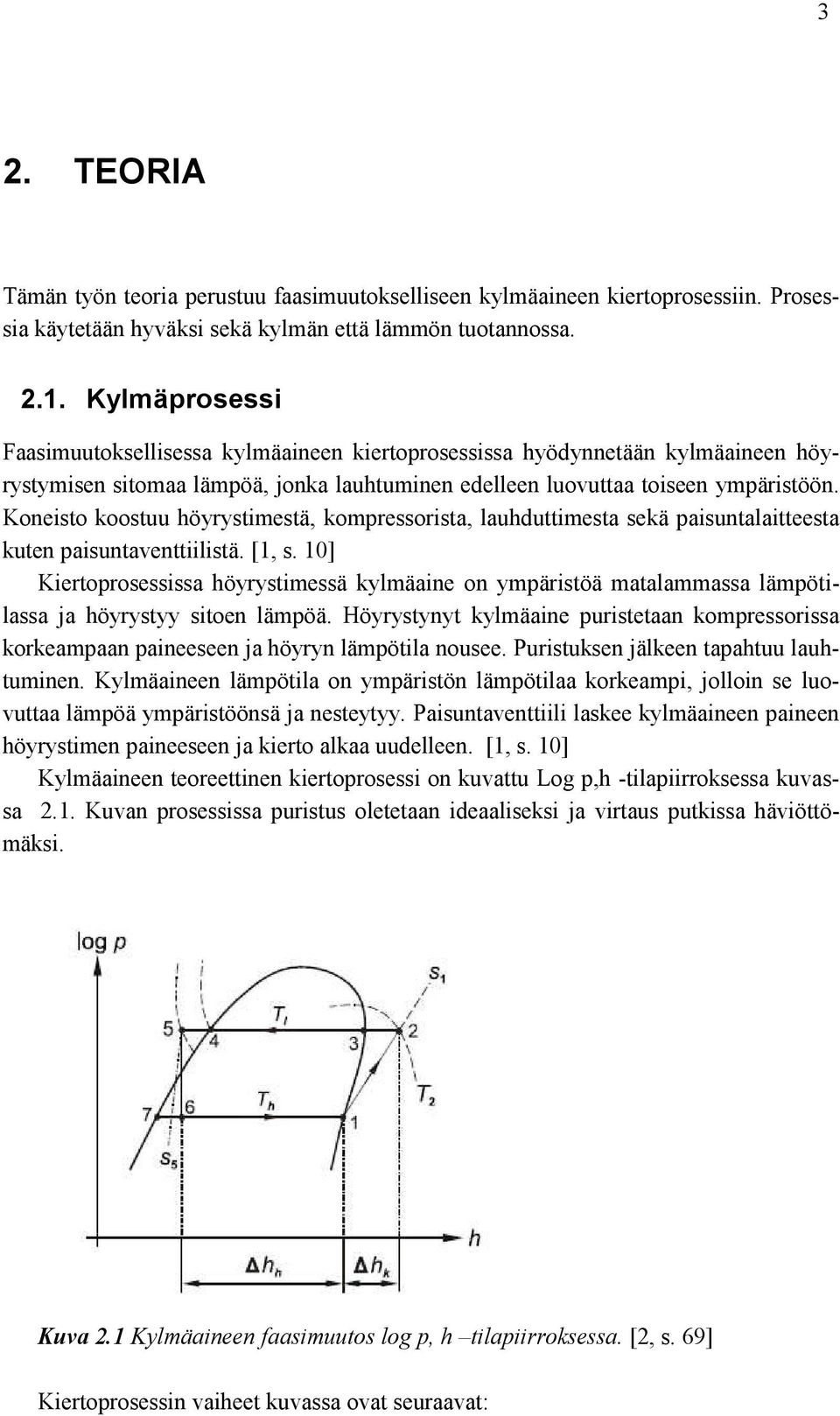 Koneisto koostuu höyrystimestä, kompressorista, lauhduttimesta sekä paisuntalaitteesta kuten paisuntaventtiilistä. [1, s.