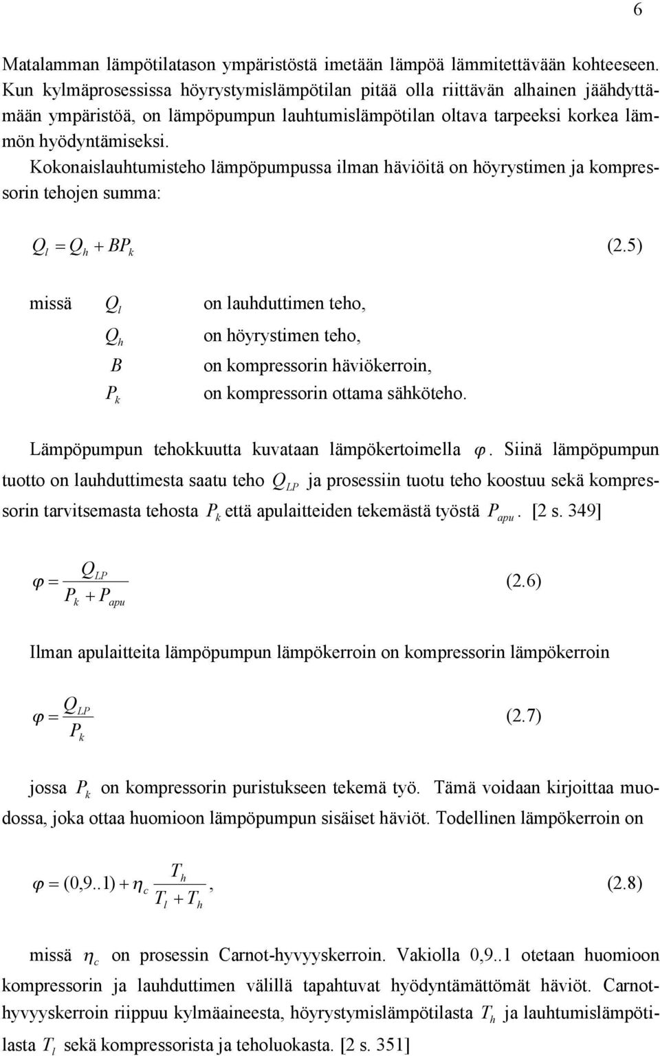 Kokonaislauhtumisteho lämpöpumpussa ilman häviöitä on höyrystimen ja kompressorin tehojen summa: l BP h k (2.