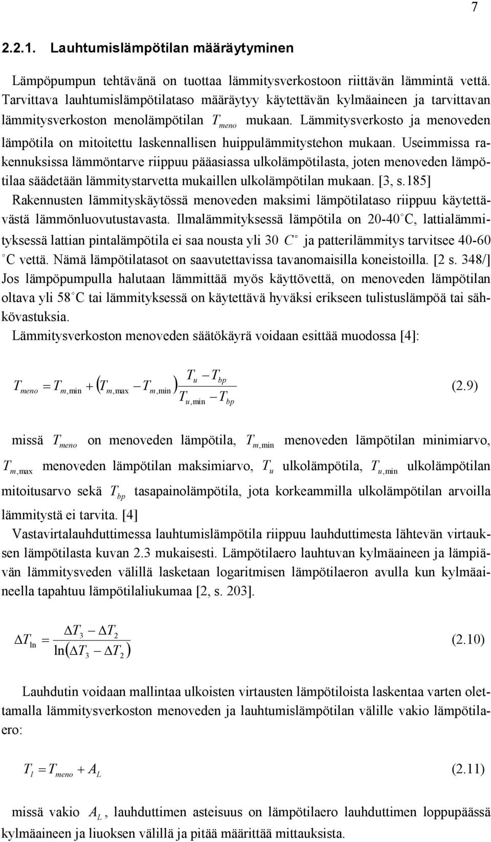 Lämmitysverkosto ja menoveden lämpötila on mitoitettu laskennallisen huippulämmitystehon mukaan.