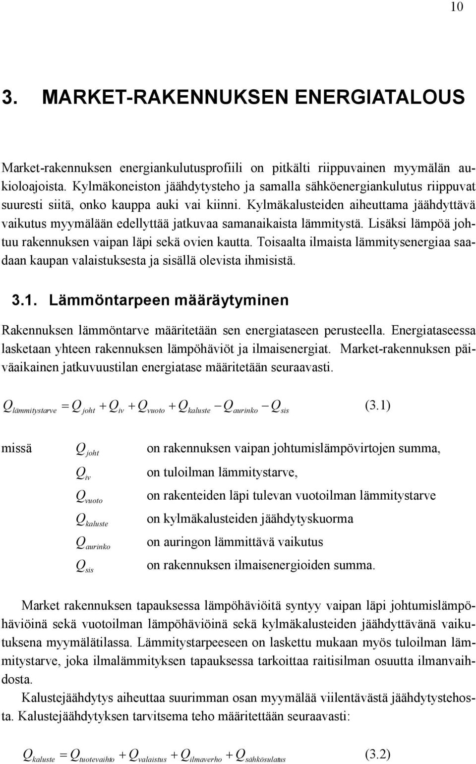 Kylmäkalusteiden aiheuttama jäähdyttävä vaikutus myymälään edellyttää jatkuvaa samanaikaista lämmitystä. Lisäksi lämpöä johtuu rakennuksen vaipan läpi sekä ovien kautta.