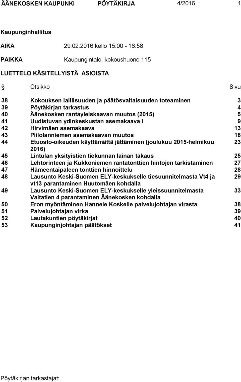Äänekosken rantayleiskaavan muutos (2015) 5 41 Uudistuvan ydinkeskustan asemakaava I 9 42 Hirvimäen asemakaava 13 43 Piilolanniemen asemakaavan muutos 18 44 Etuosto-oikeuden käyttämättä jättäminen