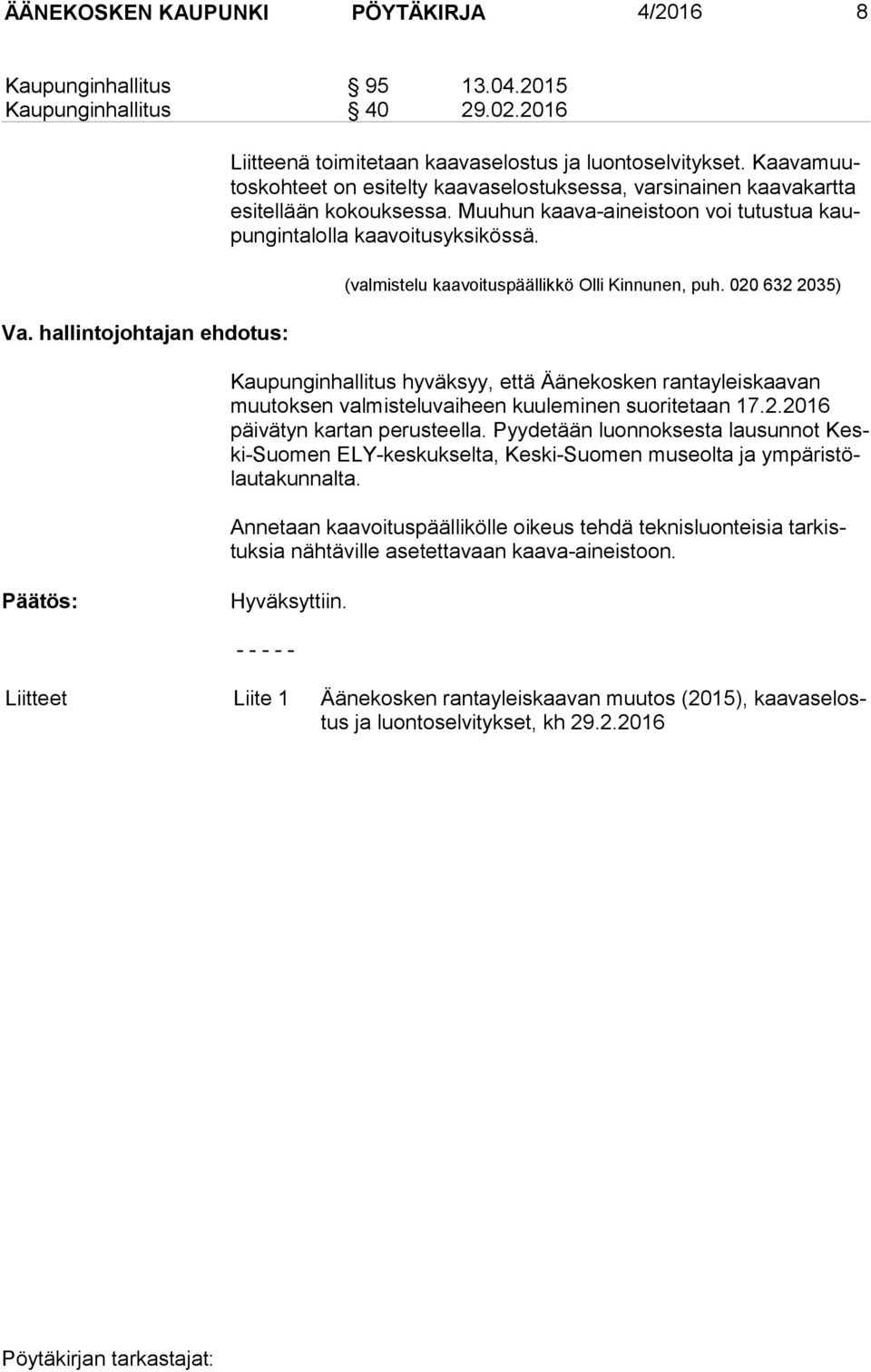 (valmistelu kaavoituspäällikkö Olli Kinnunen, puh. 020 632 2035) Kaupunginhallitus hyväksyy, että Äänekosken rantayleiskaavan muu tok sen valmisteluvaiheen kuuleminen suoritetaan 17.2.2016 päi vä tyn kartan perusteella.