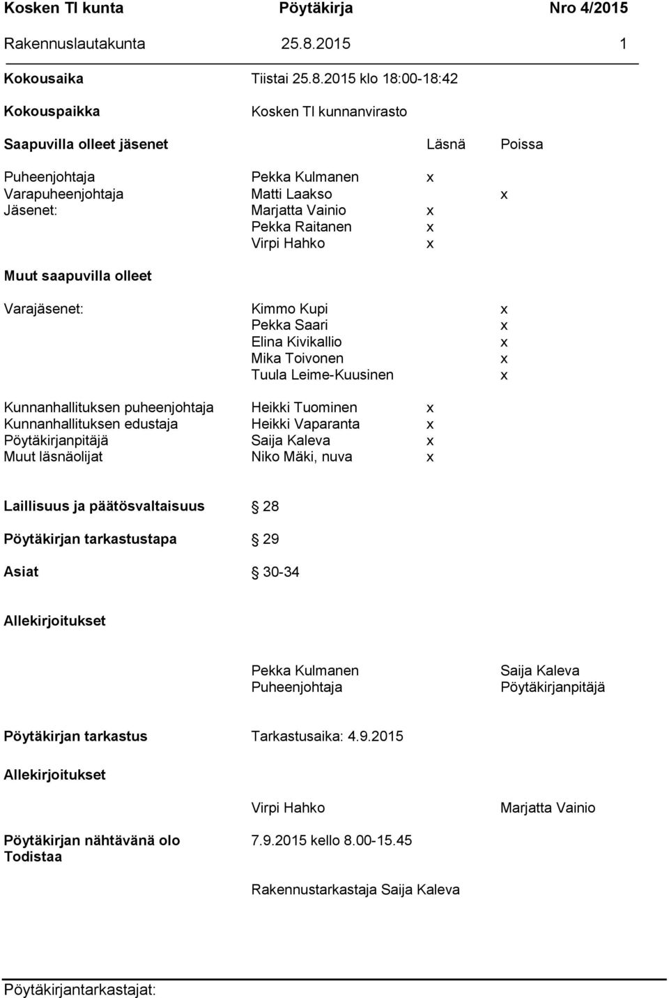 2015 klo 18:00-18:42 Kokouspaikka Kosken Tl kunnanvirasto Saapuvilla olleet jäsenet Läsnä Poissa Puheenjohtaja Pekka Kulmanen x Varapuheenjohtaja Matti Laakso x Jäsenet: Marjatta Vainio x Pekka