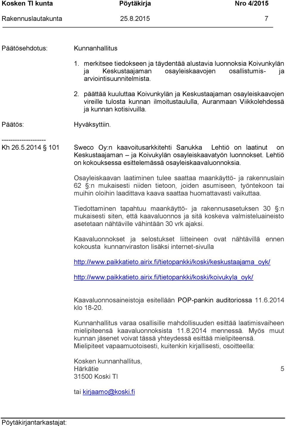 päättää kuuluttaa Koivunkylän ja Keskustaajaman osayleiskaavojen vireille tulosta kunnan ilmoitustaululla, Auranmaan Viikkolehdessä ja kunnan kotisivuilla. Päätös: Hyväksyttiin.