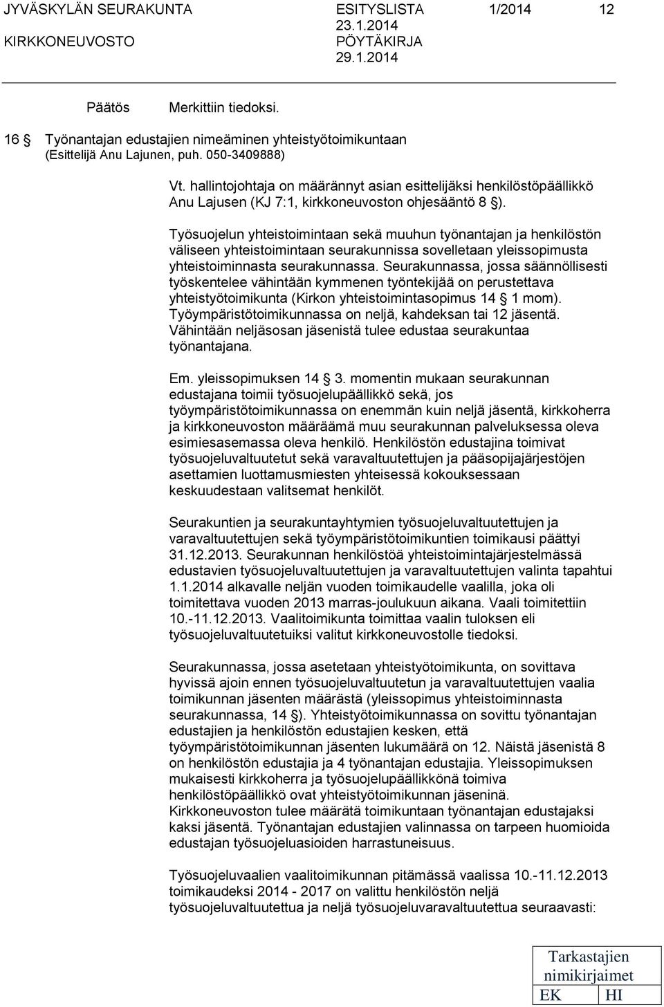 Työsuojlun yhtistoimintaan skä muuhun työnantajan ja hnkilöstön välisn yhtistoimintaan surakunnissa sovlltaan ylissopimusta yhtistoiminnasta surakunnassa.