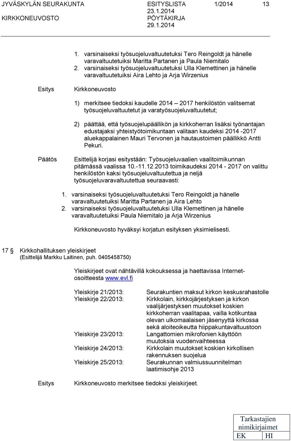 ja varatyösuojluvaltuuttut; 2) päättää, ttä työsuojlupäällikön ja kirkkohrran lisäksi työnantajan dustajaksi yhtistyötoimikuntaan valitaan kaudksi 2014-2017 alukappalainn Mauri Trvonn ja hautaustoimn