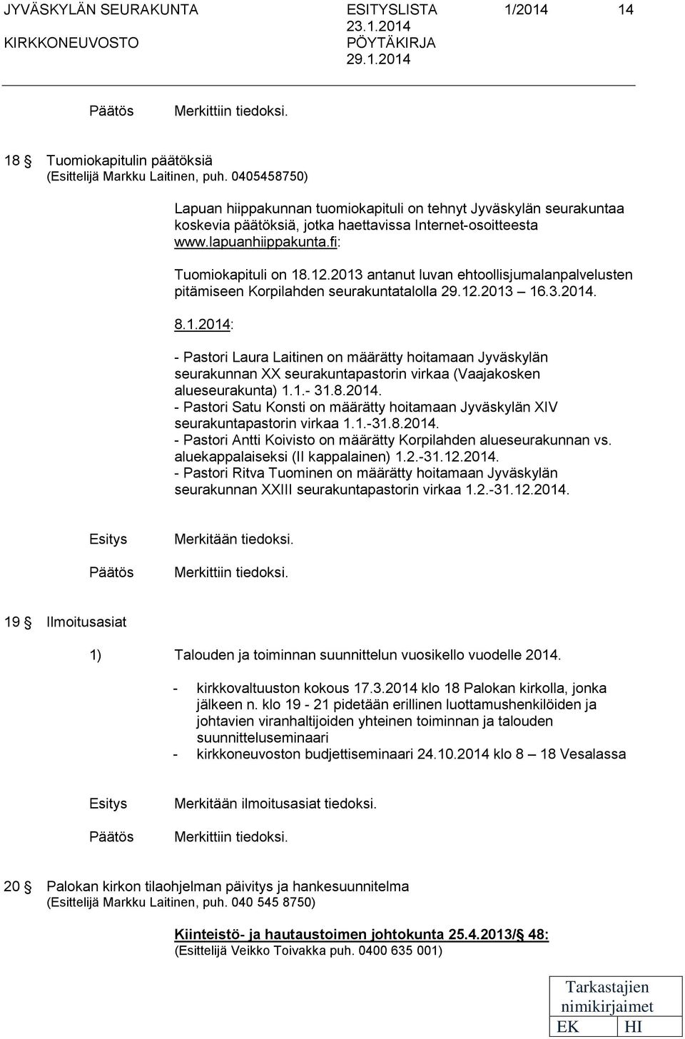 2013 antanut luvan htoollisjumalanpalvlustn pitämisn Korpilahdn surakuntatalolla 29.12.2013 16.3.2014. 8.1.2014: - Pastori Laura Laitinn on määrätty hoitamaan Jyväskylän surakunnan XX surakuntapastorin virkaa (Vaajakoskn alusurakunta) 1.