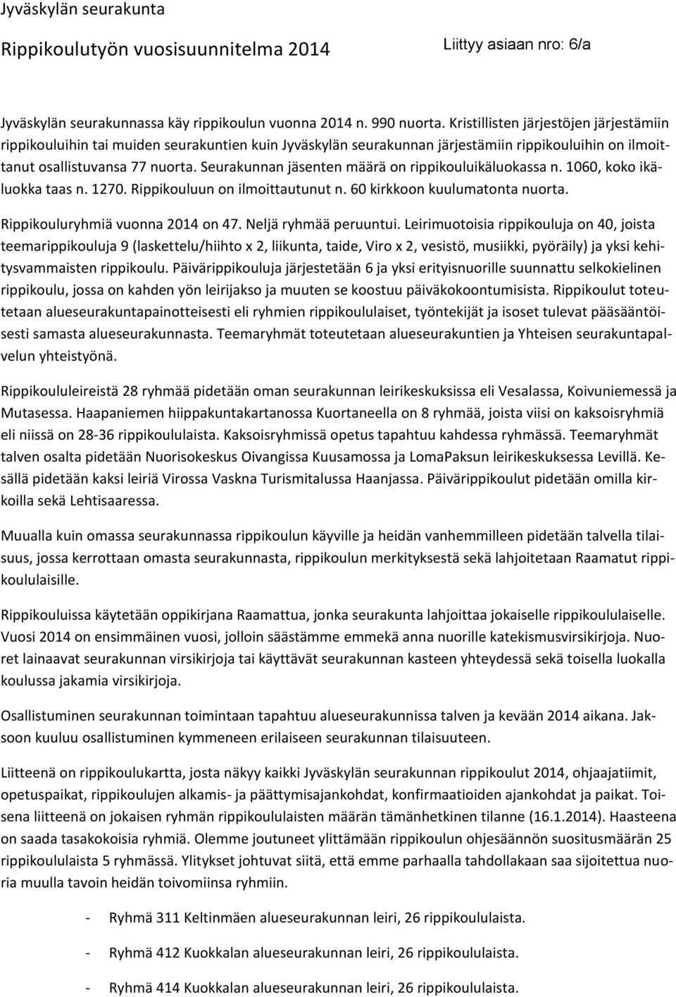 Surakunnan jäsntn määrä on rippikouluikäluokassa n. 1060, koko ikäluokka taas n. 1270. Rippikouluun on ilmoittautunut n. 60 kirkkoon kuulumatonta nuorta. Rippikouluryhmiä vuonna 2014 on 47.