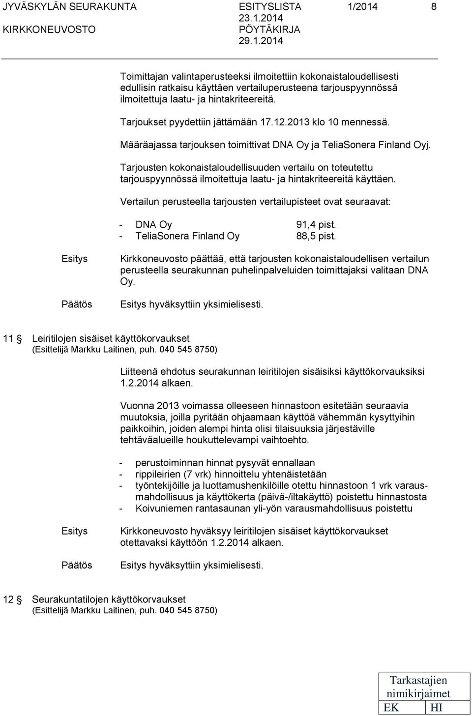 Tarjoustn kokonaistaloudllisuudn vrtailu on totutttu tarjouspyynnössä ilmoitttuja laatu- ja hintakritritä käyttän. Vrtailun prustlla tarjoustn vrtailupistt ovat suraavat: - DNA Oy 91,4 pist.