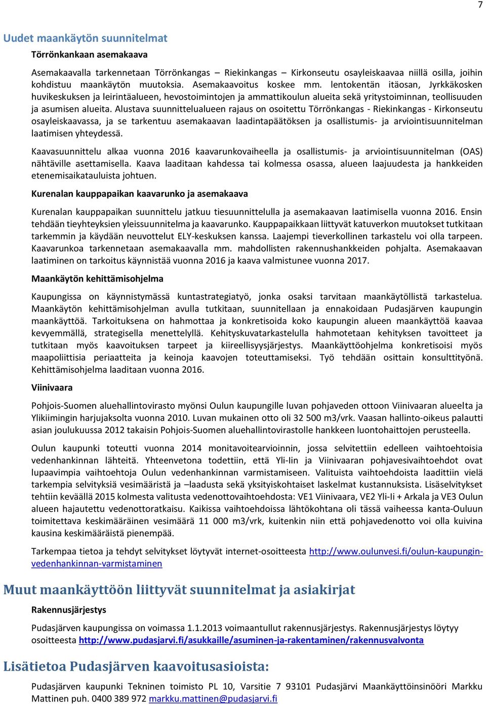 Alustava suunnittelualueen rajaus on osoitettu Törrönkangas - Riekinkangas - Kirkonseutu osayleiskaavassa, ja se tarkentuu asemakaavan laadintapäätöksen ja osallistumis- ja arviointisuunnitelman