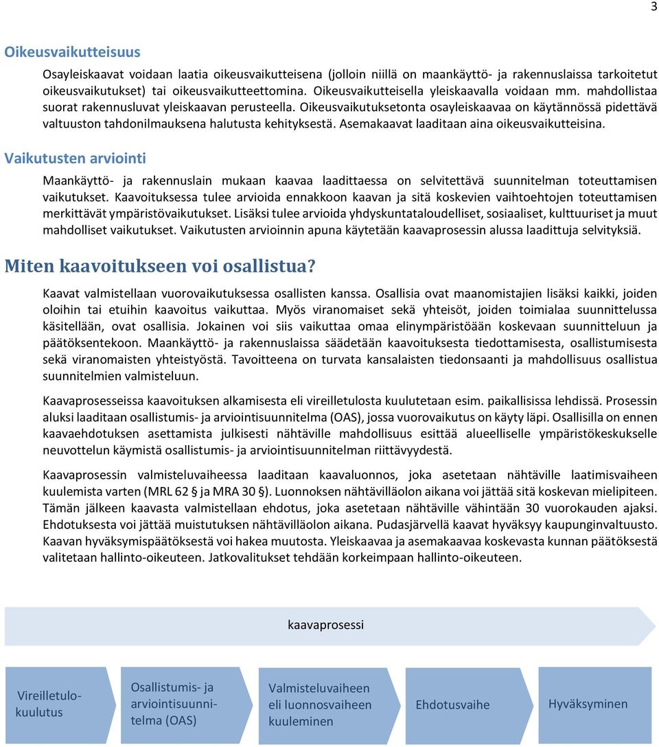 Oikeusvaikutuksetonta osayleiskaavaa on käytännössä pidettävä valtuuston tahdonilmauksena halutusta kehityksestä. Asemakaavat laaditaan aina oikeusvaikutteisina.