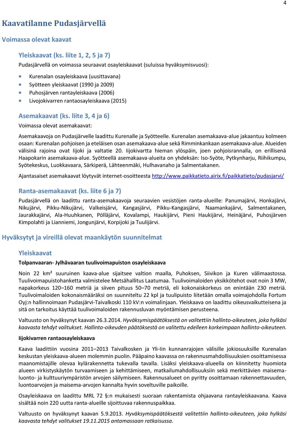 rantayleiskaava (2006) Livojokivarren rantaosayleiskaava (2015) Asemakaavat (ks. liite 3, 4 ja 6) Voimassa olevat asemakaavat: Asemakaavoja on Pudasjärvelle laadittu Kurenalle ja Syötteelle.