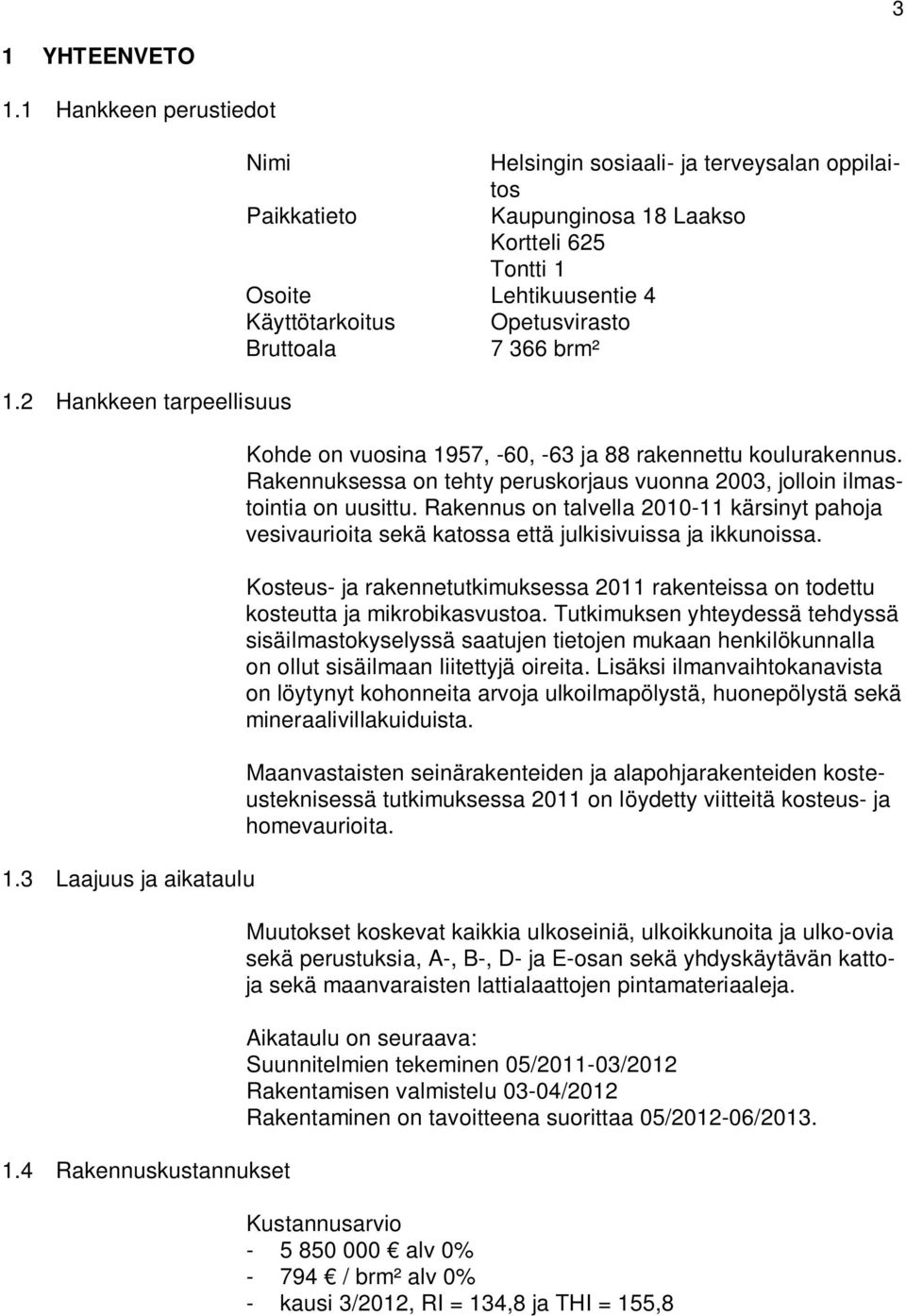 366 brm² Kohde on vuosina 1957, -60, -63 ja 88 rakennettu koulurakennus. Rakennuksessa on tehty peruskorjaus vuonna 2003, jolloin ilmastointia on uusittu.