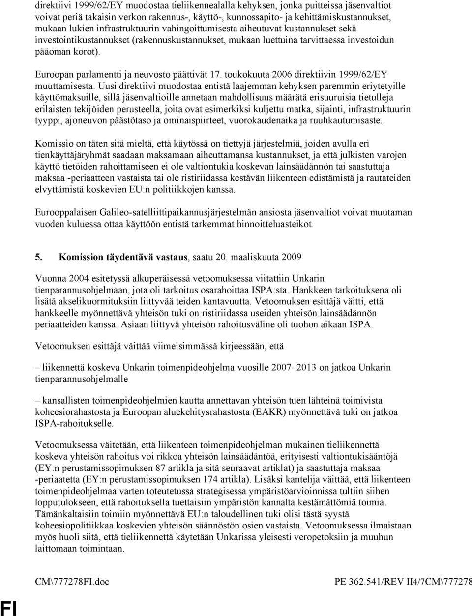 Euroopan parlamentti ja neuvosto päättivät 17. toukokuuta 2006 direktiivin 1999/62/EY muuttamisesta.