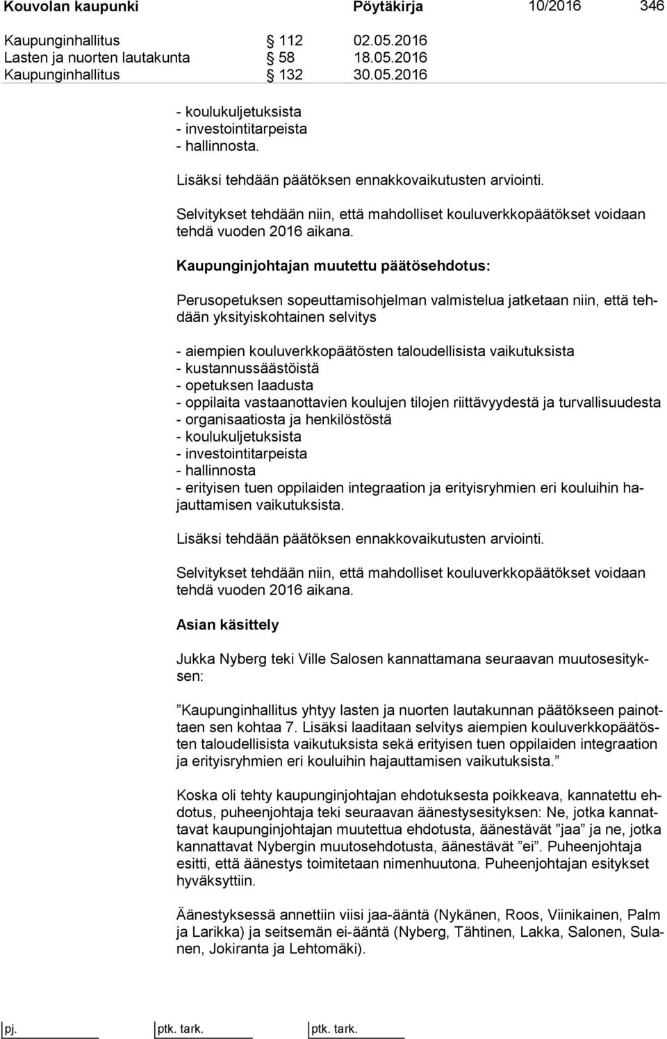 Kaupunginjohtajan muutettu päätösehdotus: Perusopetuksen sopeuttamisohjelman valmistelua jatketaan niin, että tehdään yksityiskohtainen selvitys aiempien kouluverkkopäätösten taloudellisista