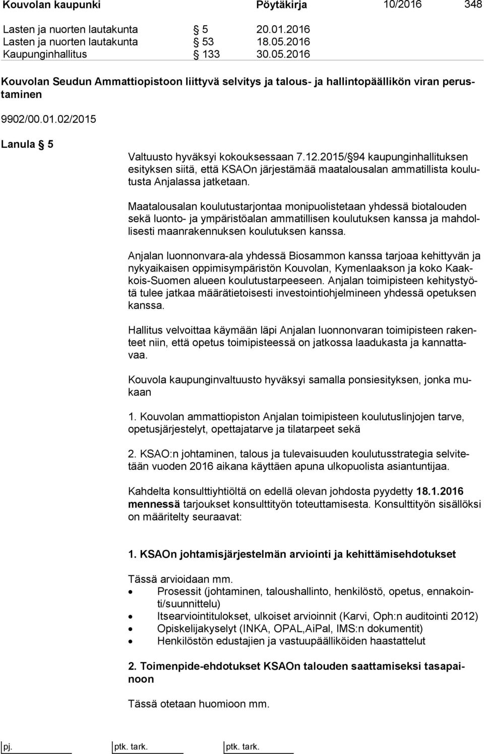 12.2015/ 94 kaupunginhallituksen esi tyk sen siitä, että KSAOn järjestämää maatalousalan ammatillista kou lutus ta Anjalassa jatketaan.