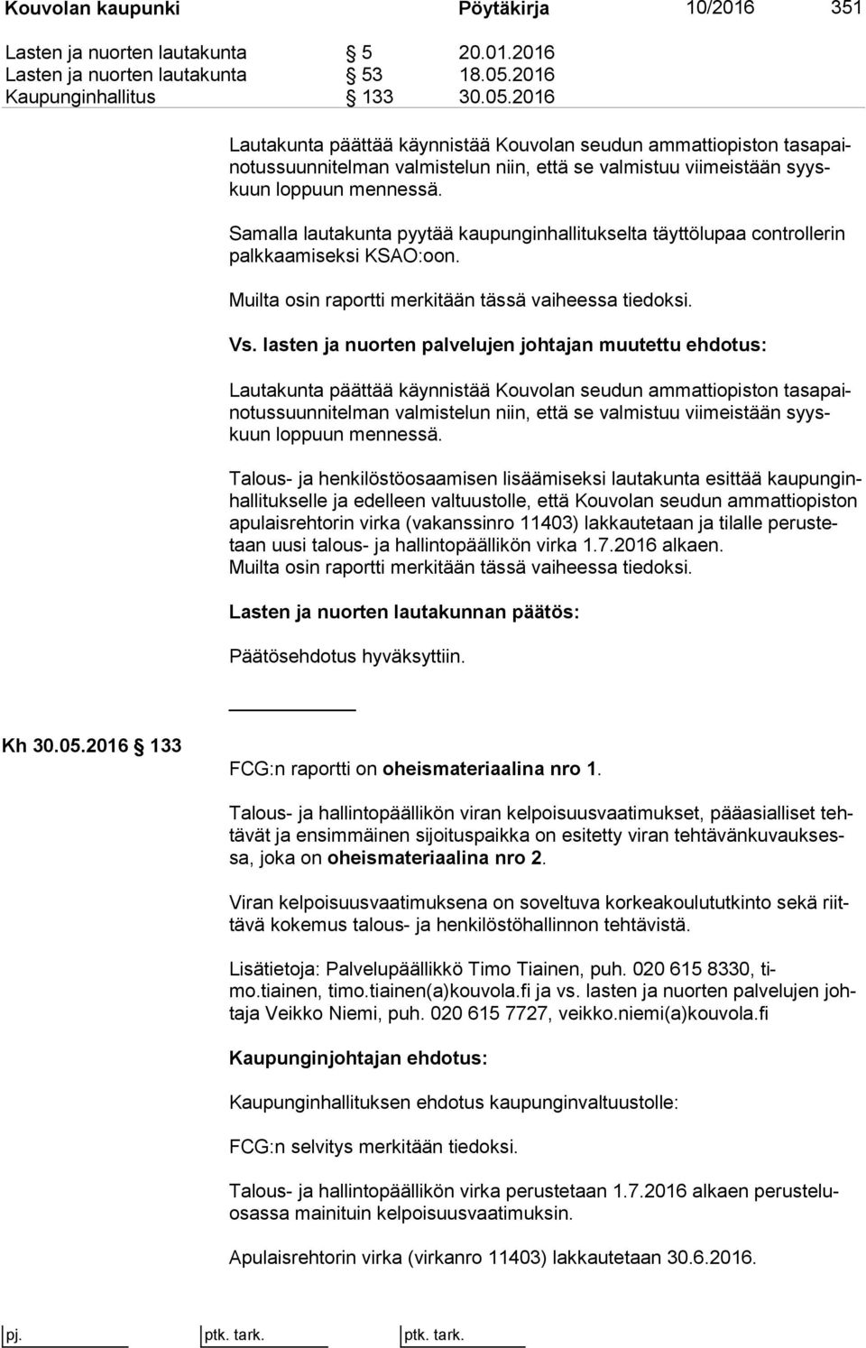 2016 Lautakunta päättää käynnistää Kouvolan seudun ammattiopiston ta sa paino tus suun ni tel man valmistelun niin, että se valmistuu viimeistään syyskuun loppuun mennessä.