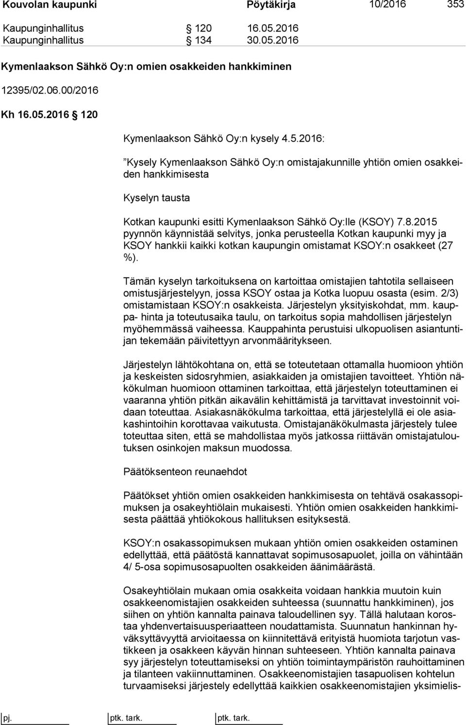 2015 pyyn nön käynnistää selvitys, jonka perusteella Kotkan kaupunki myy ja KSOY hankkii kaikki kotkan kaupungin omistamat KSOY:n osakkeet (27 %).